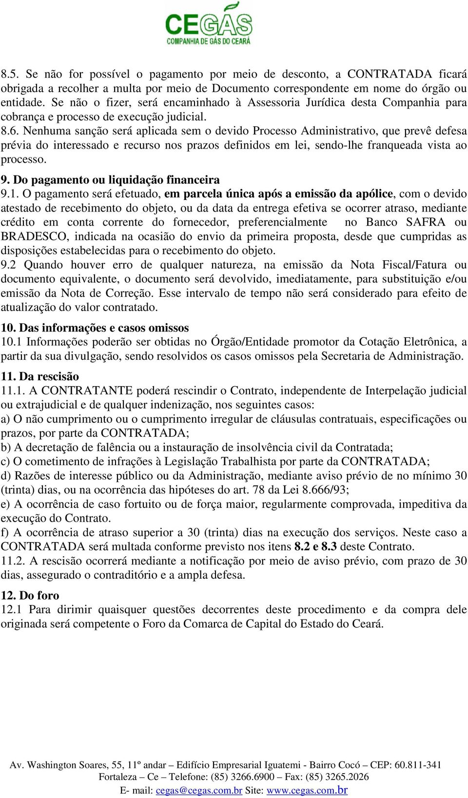 Nenhuma sanção será aplicada sem o devido Processo Administrativo, que prevê defesa prévia do interessado e recurso nos prazos definidos em lei, sendo-lhe franqueada vista ao processo. 9.