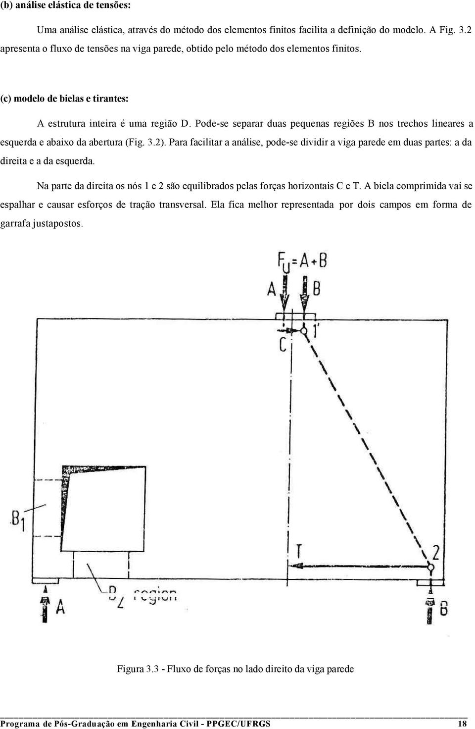 Pode-se separar duas pequenas regiões B nos trechos lineares a esquerda e abaixo da abertura (Fig. 3.2).