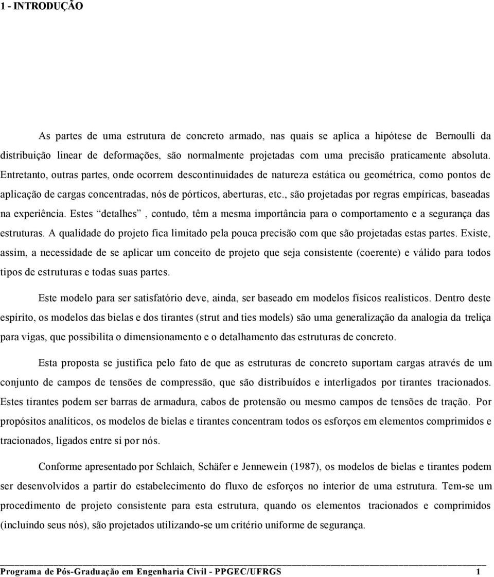 , são projetadas por regras empíricas, baseadas na experiência. Estes detalhes, contudo, têm a mesma importância para o comportamento e a segurança das estruturas.