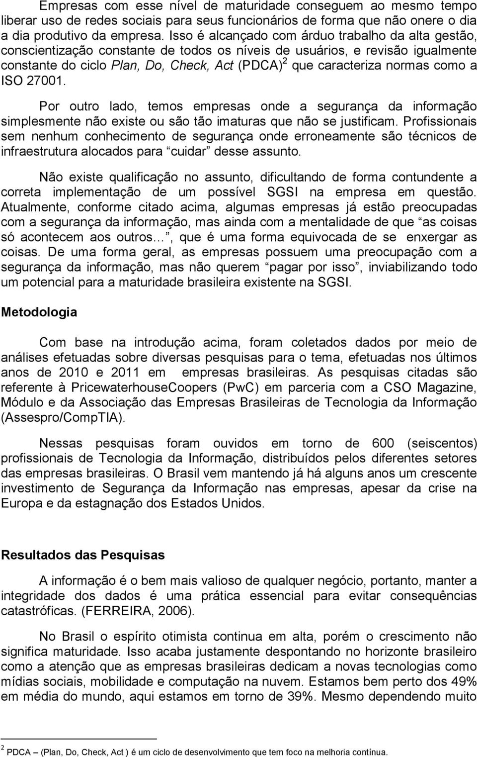 normas como a ISO 27001. Por outro lado, temos empresas onde a segurança da informação simplesmente não existe ou são tão imaturas que não se justificam.