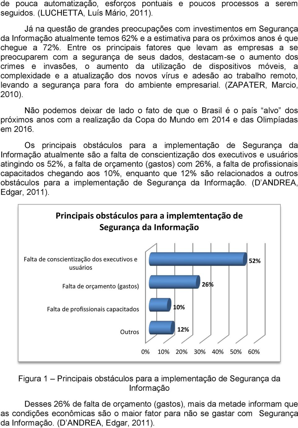 Entre os principais fatores que levam as empresas a se preocuparem com a segurança de seus dados, destacam-se o aumento dos crimes e invasões, o aumento da utilização de dispositivos móveis, a