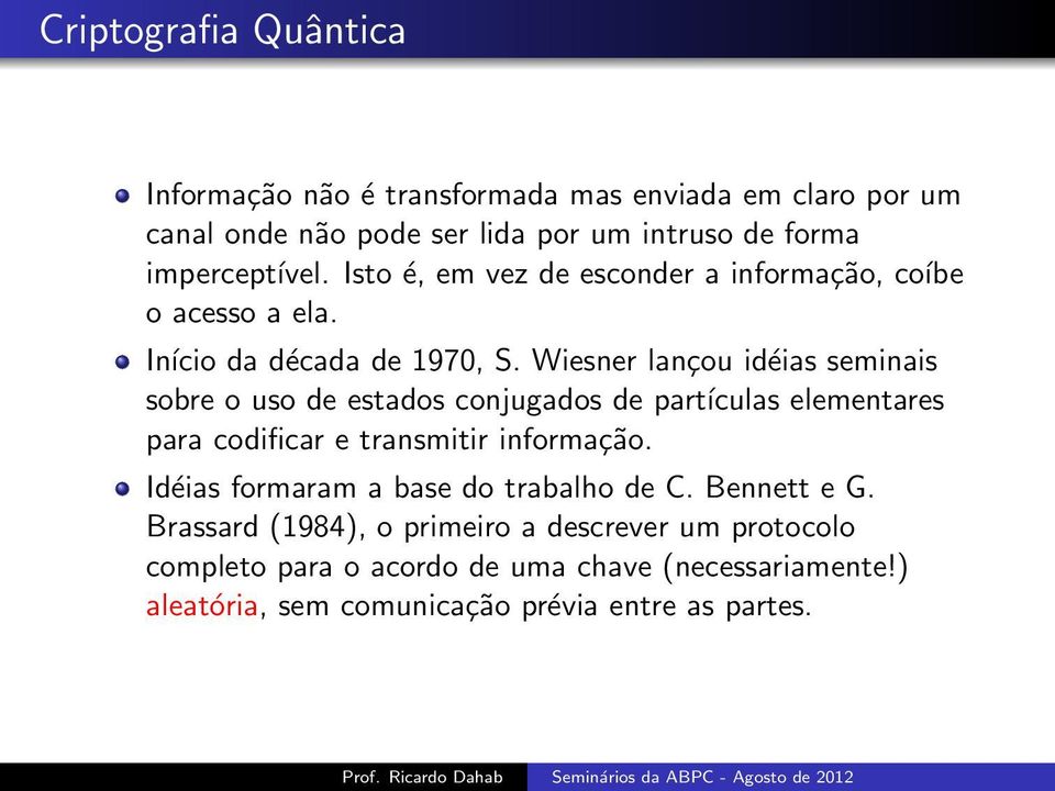 Wiesner lançou idéias seminais sobre o uso de estados conjugados de partículas elementares para codificar e transmitir informação.