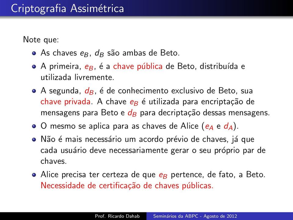 A chave e B é utilizada para encriptação de mensagens para Beto e d B para decriptação dessas mensagens.