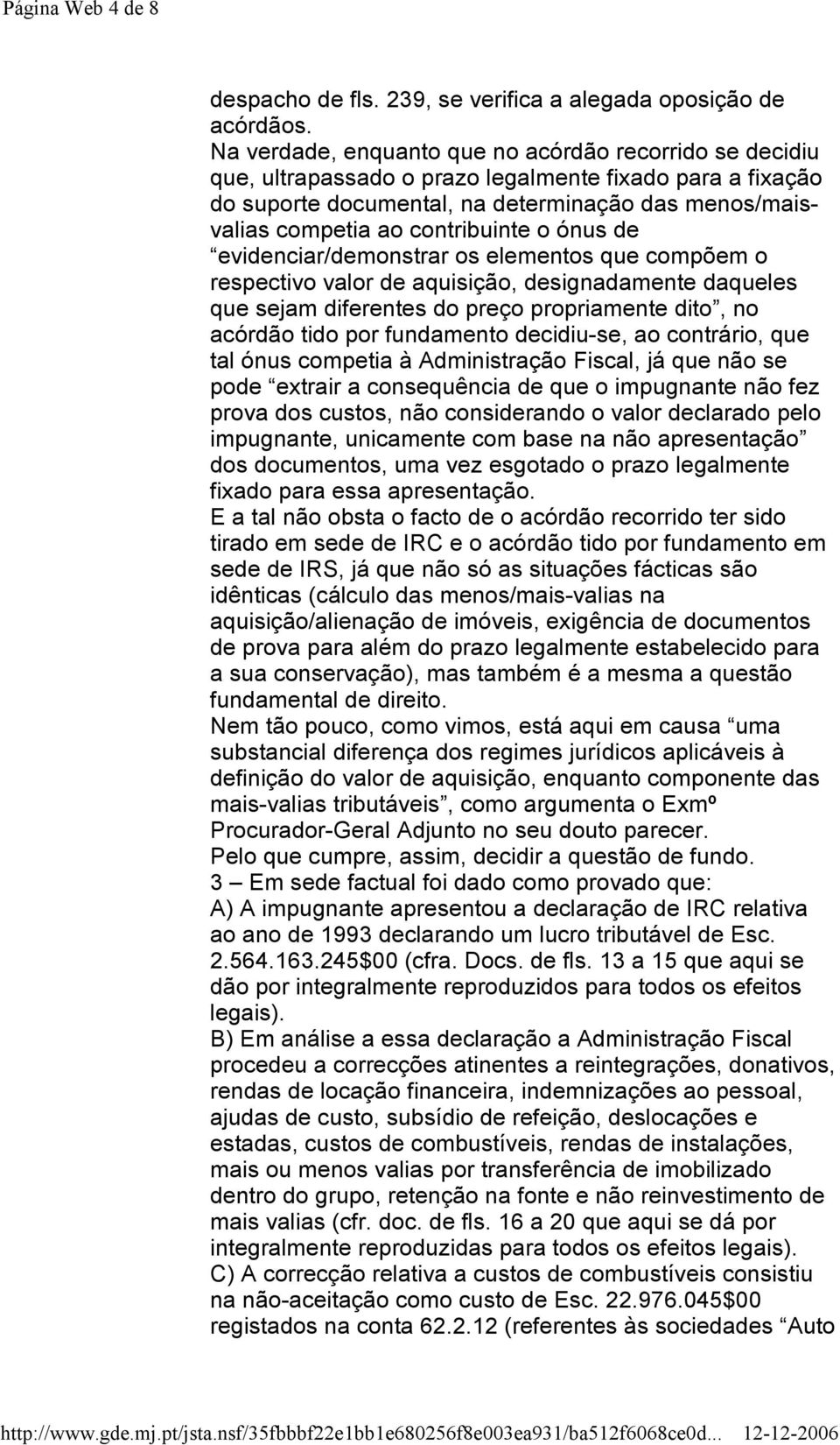 contribuinte o ónus de evidenciar/demonstrar os elementos que compõem o respectivo valor de aquisição, designadamente daqueles que sejam diferentes do preço propriamente dito, no acórdão tido por