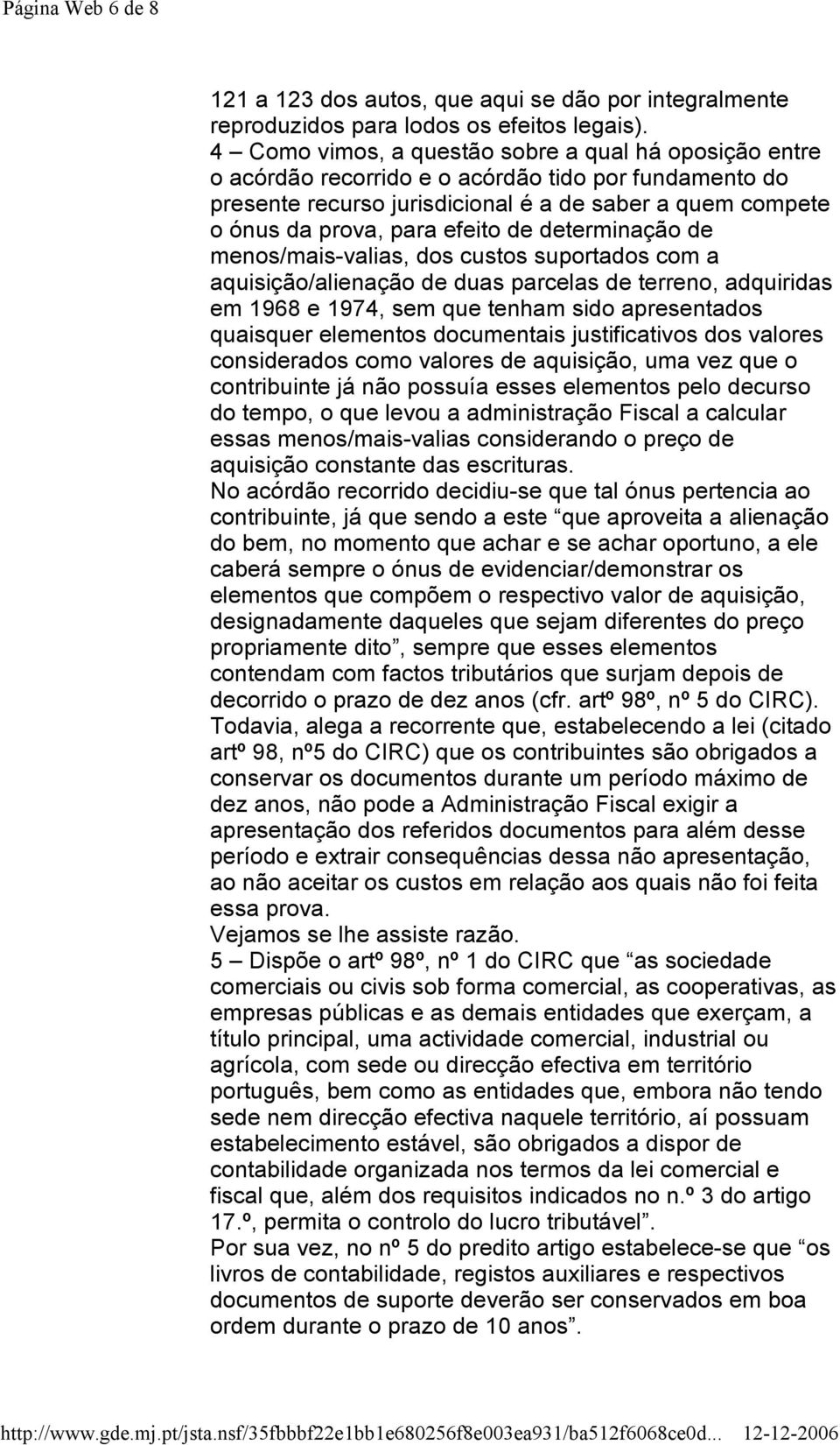 de determinação de menos/mais-valias, dos custos suportados com a aquisição/alienação de duas parcelas de terreno, adquiridas em 1968 e 1974, sem que tenham sido apresentados quaisquer elementos