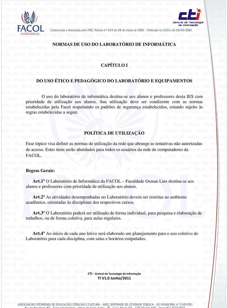 Sua utilização deve ser condizente com as normas estabelecidas pela Facol respeitando os padrões de segurança estabelecidos, estando sujeito às regras estabelecidas a seguir.