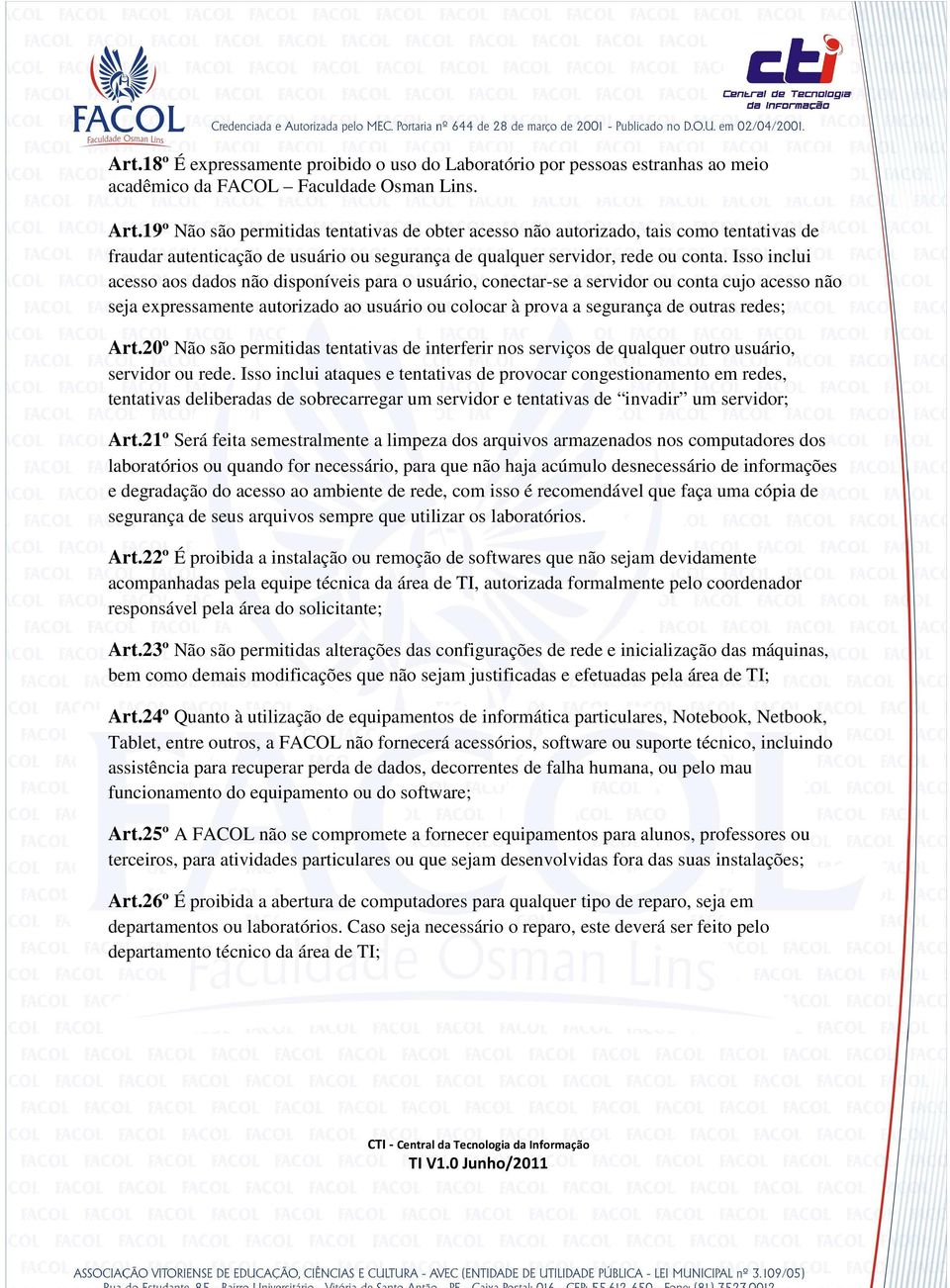 Isso inclui acesso aos dados não disponíveis para o usuário, conectar-se a servidor ou conta cujo acesso não seja expressamente autorizado ao usuário ou colocar à prova a segurança de outras redes;