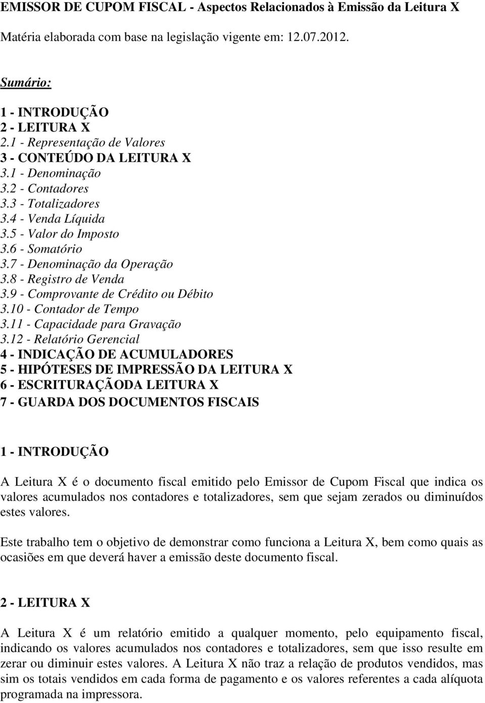 7 - Denominação da Operação 3.8 - Registro de Venda 3.9 - Comprovante de Crédito ou Débito 3.10 - Contador de Tempo 3.11 - Capacidade para Gravação 3.