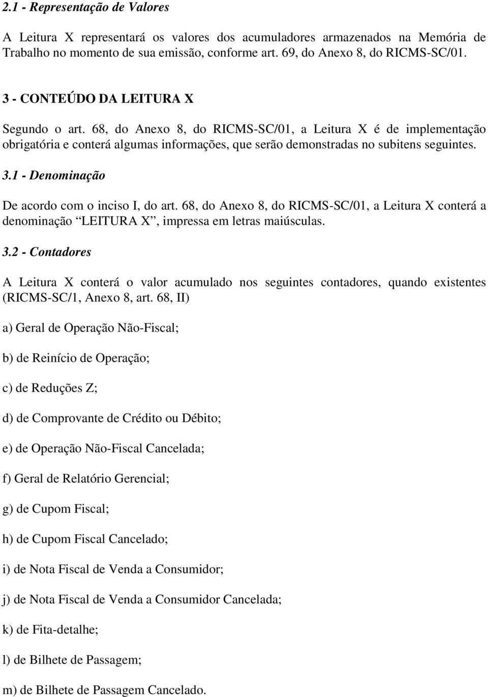 1 - Denominação De acordo com o inciso I, do art. 68, do Anexo 8, do RICMS-SC/01, a Leitura X conterá a denominação LEITURA X, impressa em letras maiúsculas. 3.