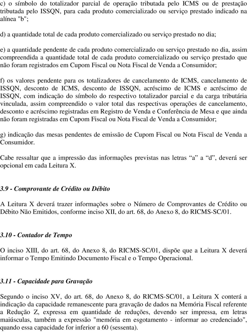 produto comercializado ou serviço prestado que não foram registrados em Cupom Fiscal ou Nota Fiscal de Venda a Consumidor; f) os valores pendente para os totalizadores de cancelamento de ICMS,