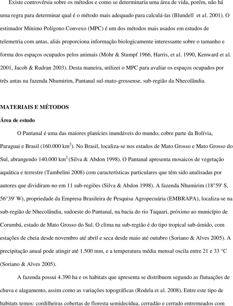 ocupados pelos animais (Mohr & Stumpf 1966, Harris, et al. 1990, Kenward et al. 2001, Jacob & Rudran 2003).