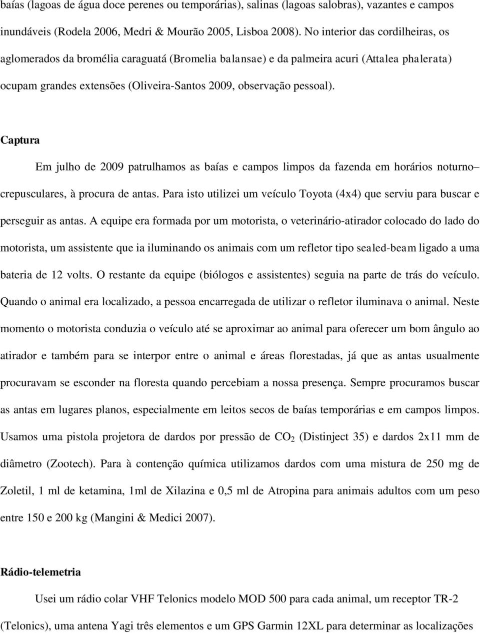 Captura Em julho de 2009 patrulhamos as baías e campos limpos da fazenda em horários noturno crepusculares, à procura de antas.