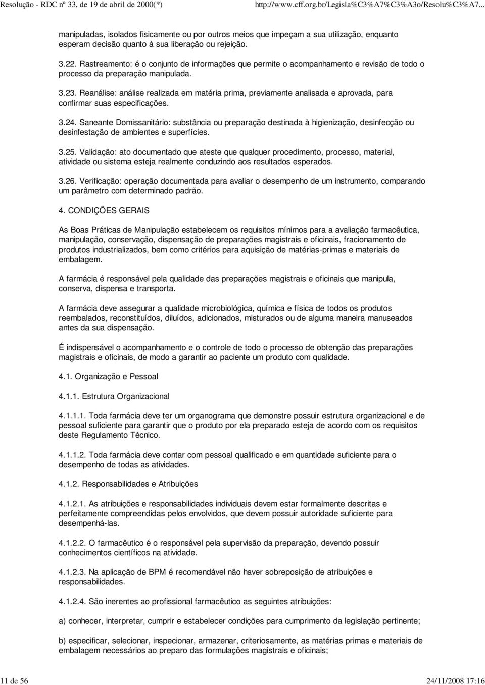 Reanálise: análise realizada em matéria prima, previamente analisada e aprovada, para confirmar suas especificações. 3.24.