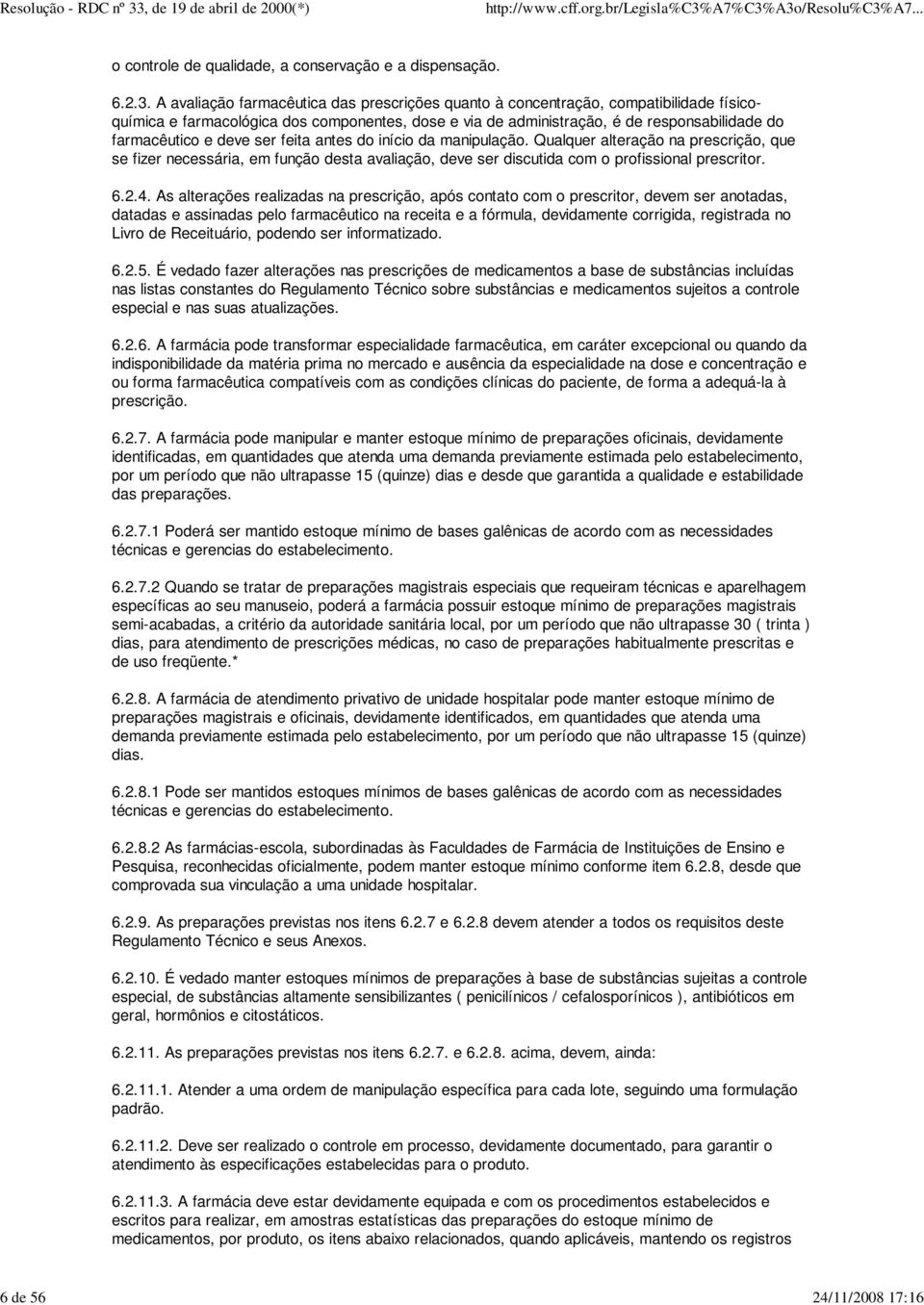 deve ser feita antes do início da manipulação. Qualquer alteração na prescrição, que se fizer necessária, em função desta avaliação, deve ser discutida com o profissional prescritor. 6.2.4.