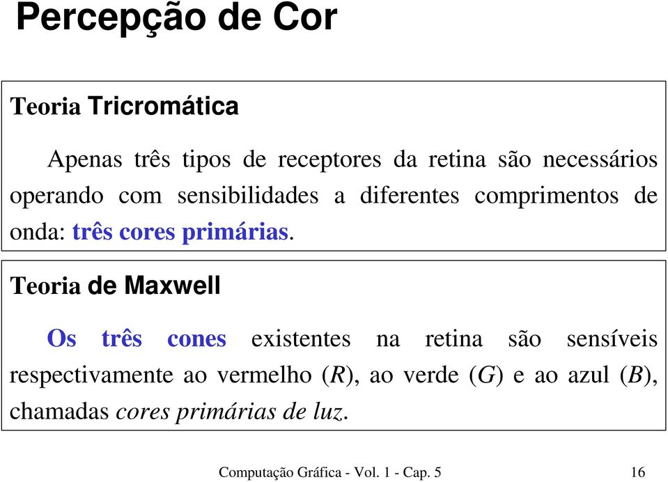 Teoria de Maxwell Os três cones existentes na retina são sensíveis respectivamente ao vermelho
