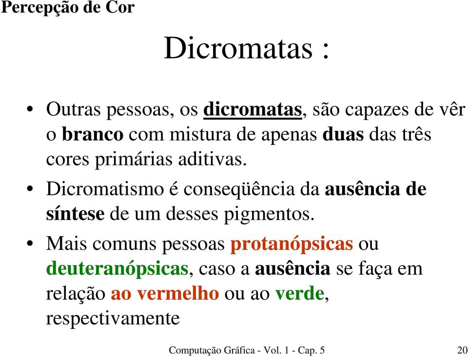 Dicromatismo é conseqüência da ausência de síntese de um desses pigmentos.