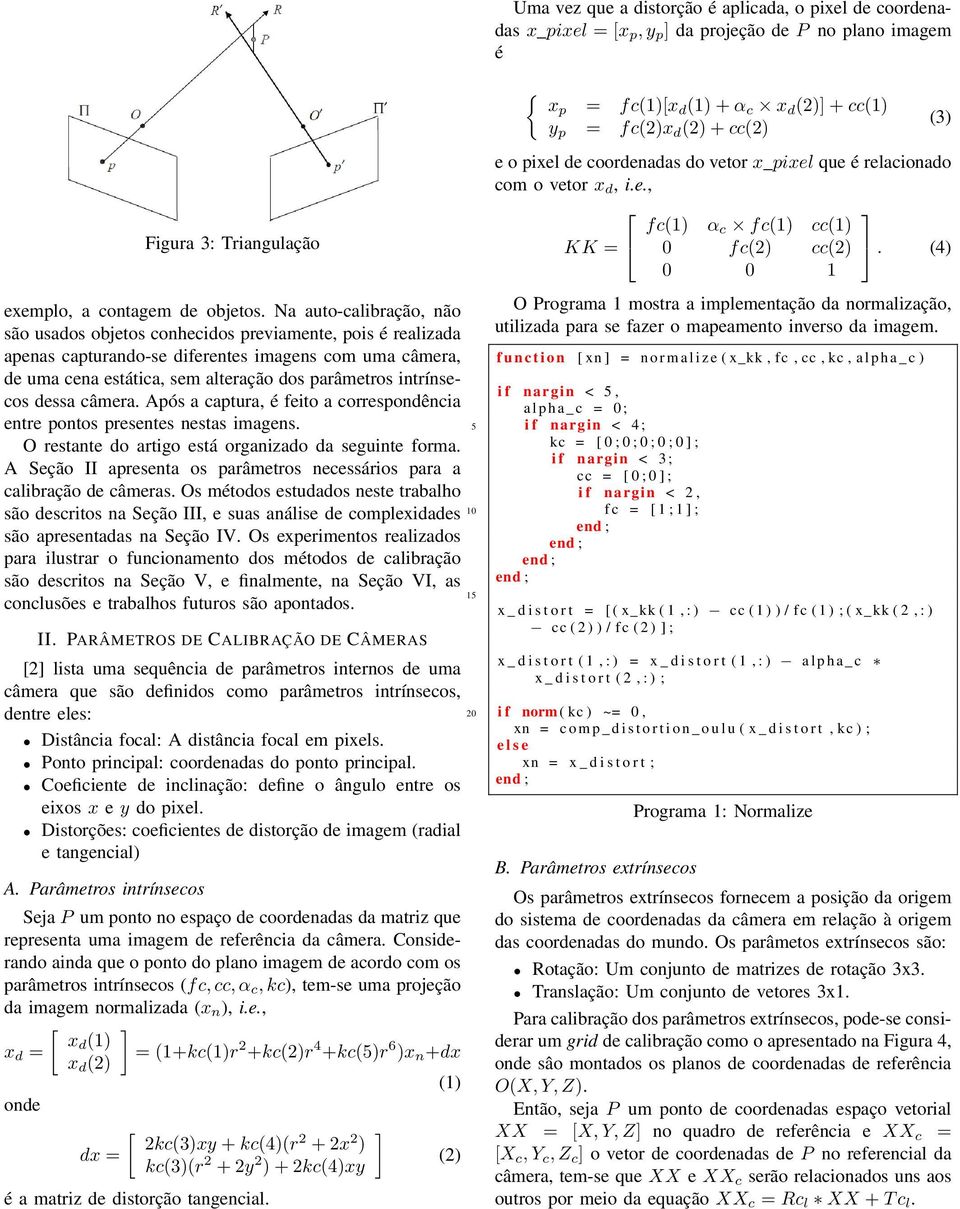 intrínsecos dessa câmera. Após a captura, é feito a correspondência entre pontos presentes nestas imagens. O restante do artigo está organizado da seguinte forma.