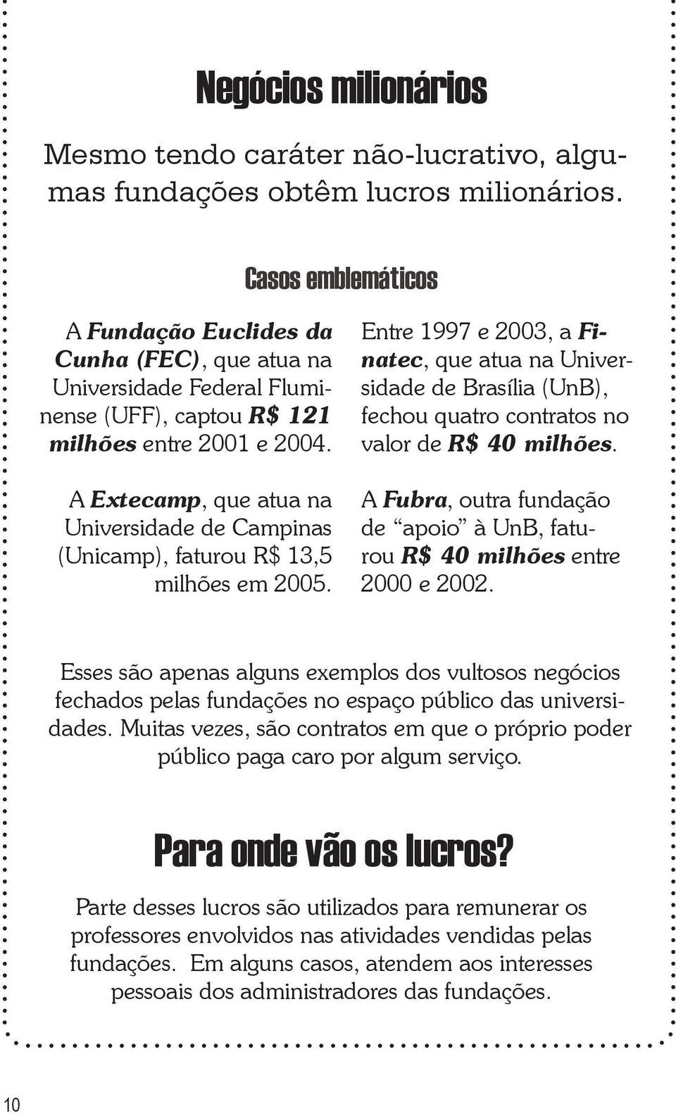 A Extecamp, que atua na Universidade de Campinas (Unicamp), faturou R$ 13,5 milhões em 2005.