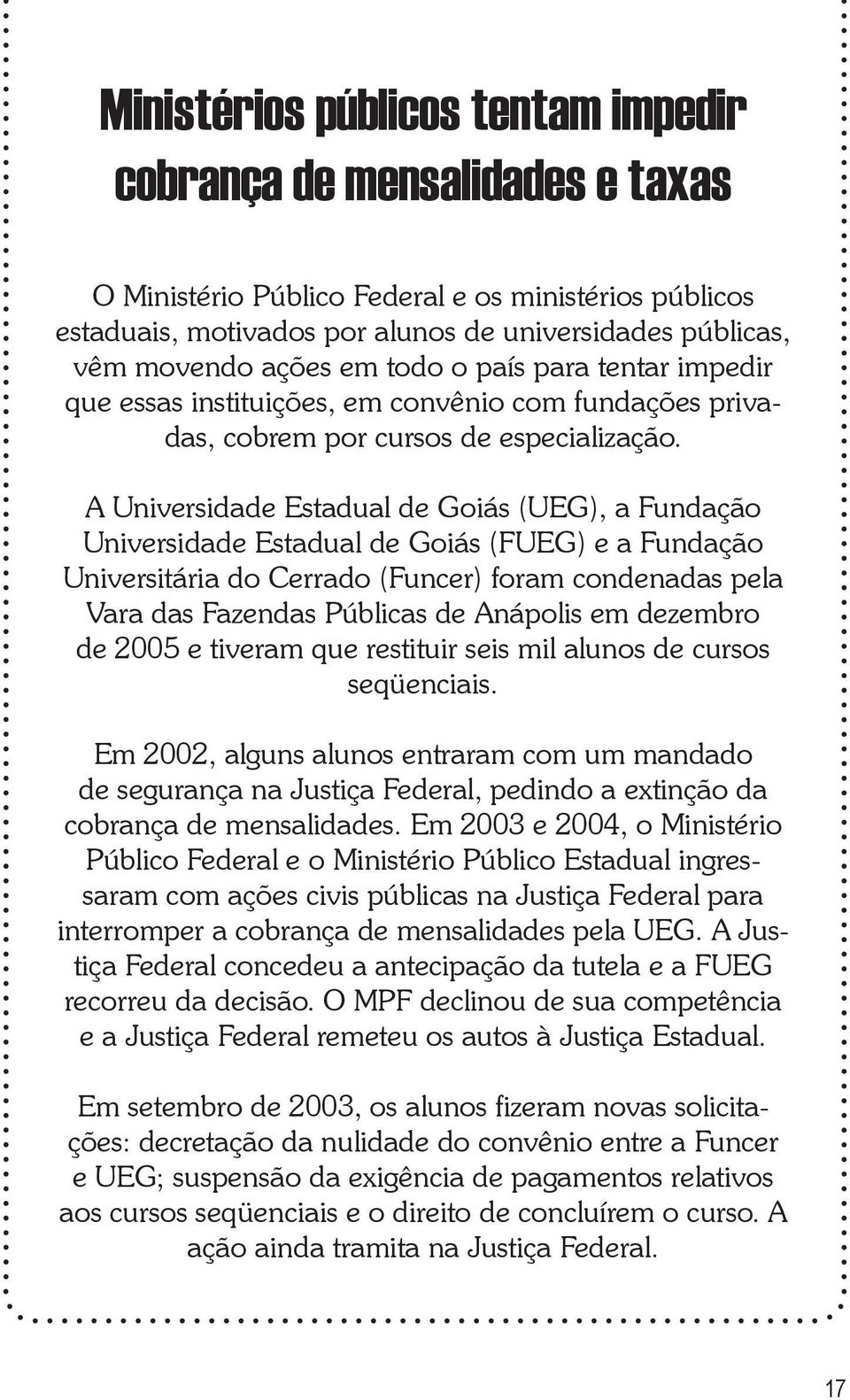 A Universidade Estadual de Goiás (UEG), a Fundação Universidade Estadual de Goiás (FUEG) e a Fundação Universitária do Cerrado (Funcer) foram condenadas pela Vara das Fazendas Públicas de Anápolis em