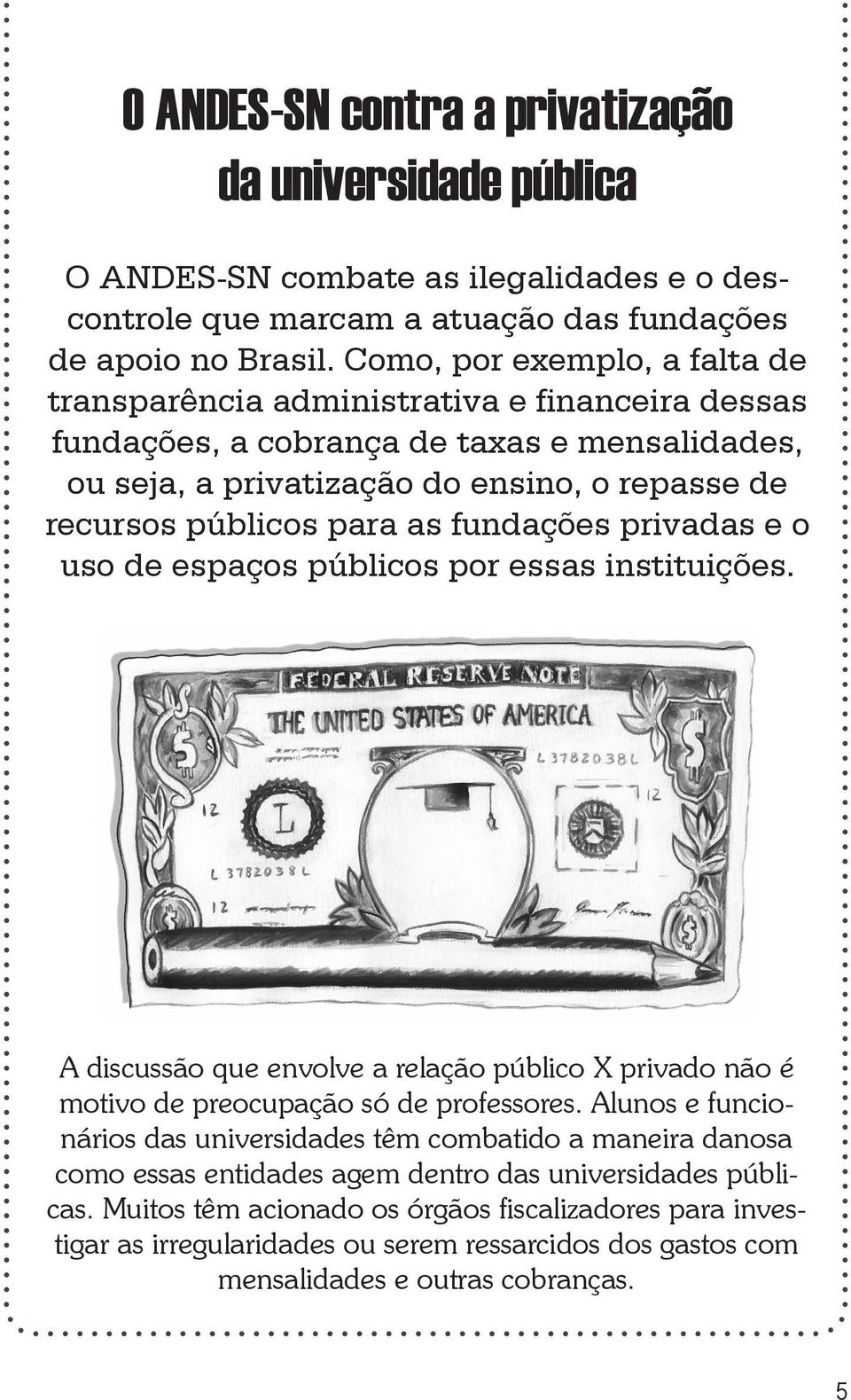 fundações privadas e o uso de espaços públicos por essas instituições. A discussão que envolve a relação público X privado não é motivo de preocupação só de professores.