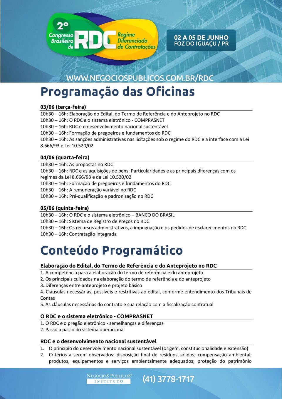 666/93 e Lei 10.520/02 04/06 (quarta-feira) 10h30 16h: As propostas no RDC 10h30 16h: RDC e as aquisições de bens: Particularidades e as principais diferenças com os regimes da Lei 8.