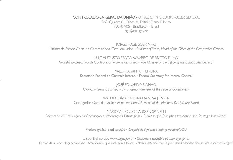 Secretário-Executivo da Controladoria-Geral da União Vice Minister of the Office of the Comptroller General VALDIR AGAPITO TEIXEIRA Secretário Federal de Controle Interno Federal Secretary for