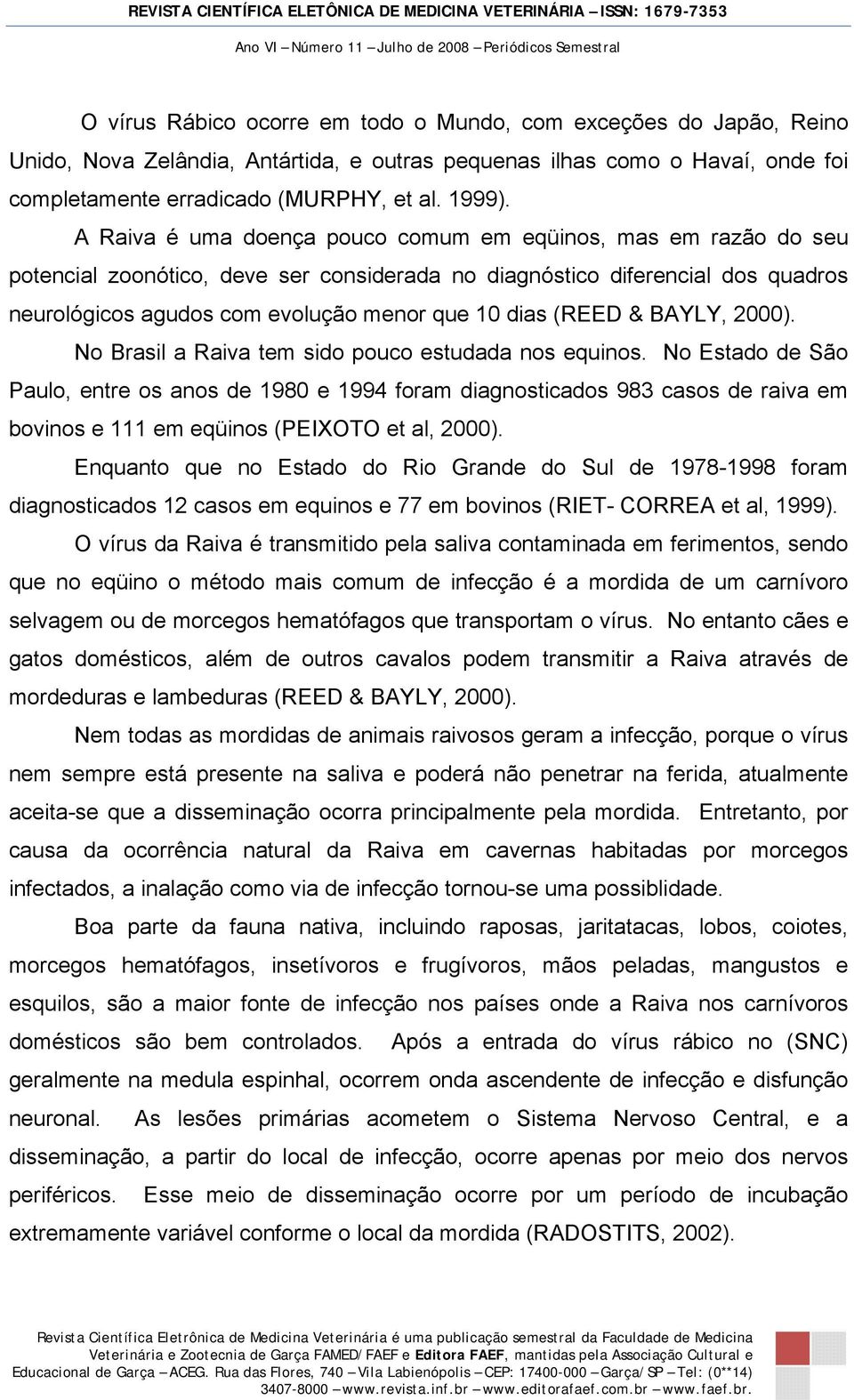 (REED & BAYLY, 2000). No Brasil a Raiva tem sido pouco estudada nos equinos.