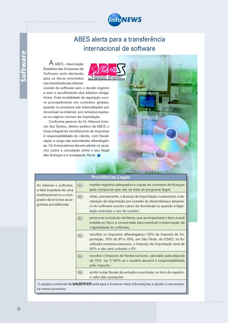 Esta modalidade de aquisição ocorre principalmente em contratos globais, quando os produtos são internalizados por download na internet, por remessa expressa ou regime comum de importação.