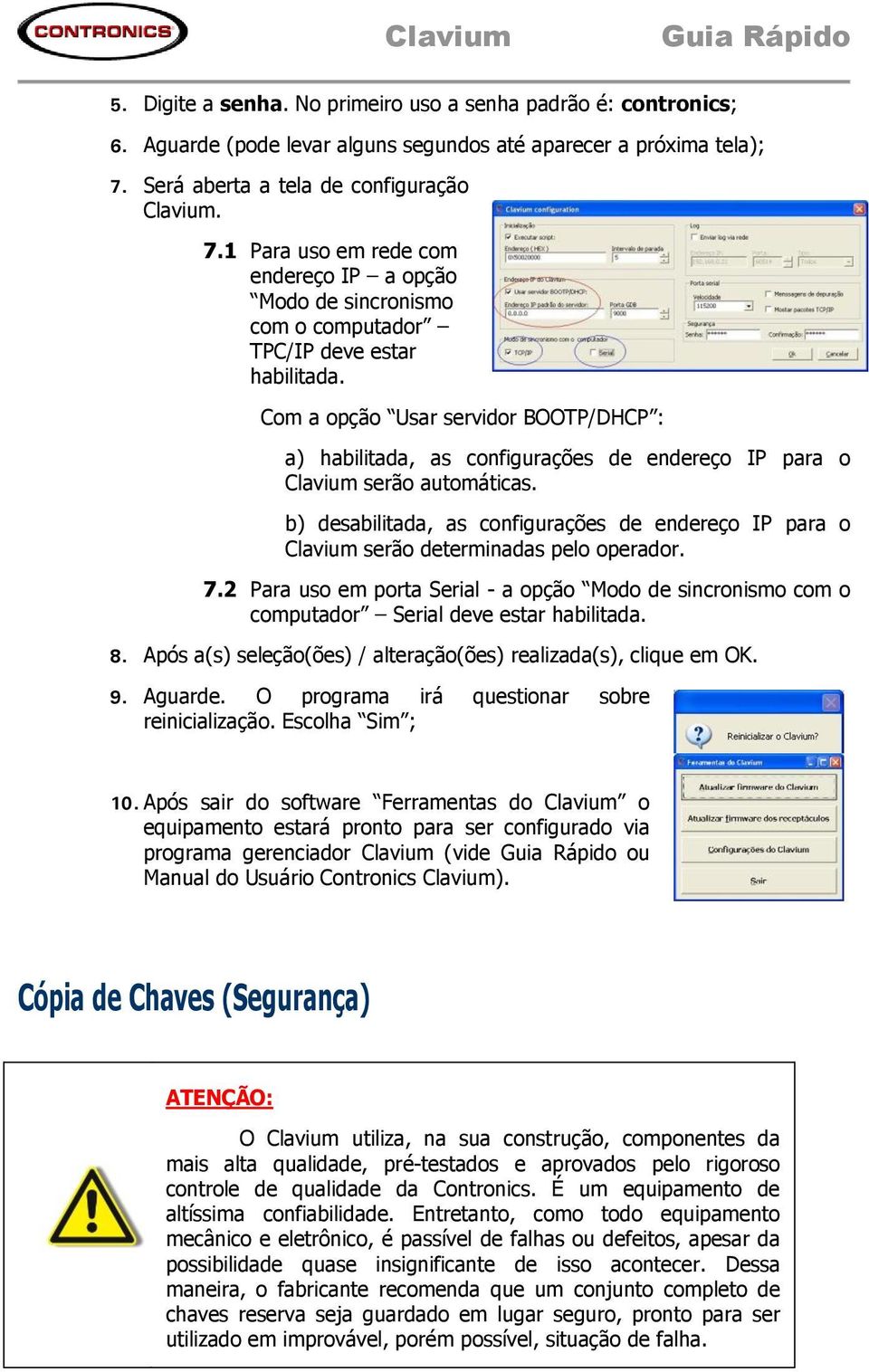 Com a opção Usar servidor BOOTP/DHCP : a) habilitada, as configurações de endereço IP para o Clavium serão automáticas.