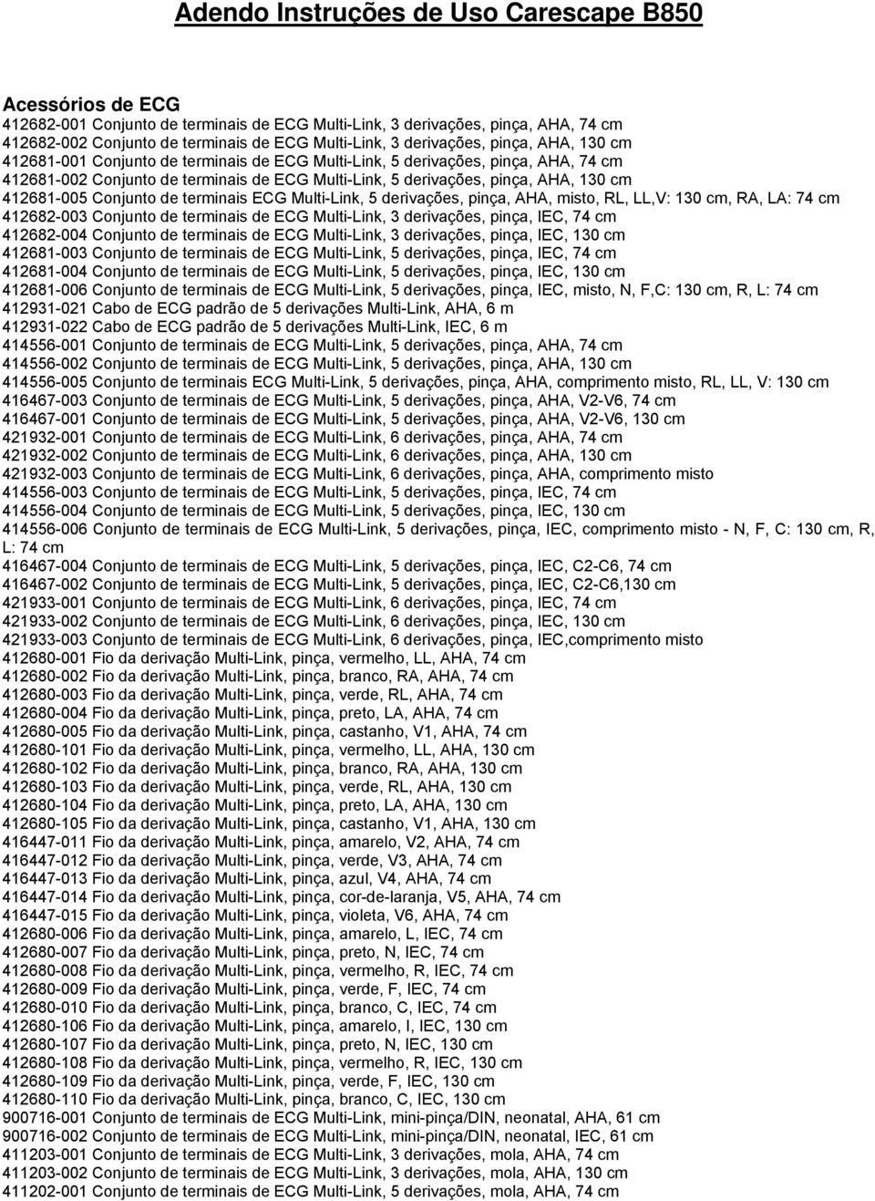 412681-005 Conjunto de terminais ECG Multi-Link, 5 derivações, pinça, AHA, misto, RL, LL,V: 130 cm, RA, LA: 74 cm 412682-003 Conjunto de terminais de ECG Multi-Link, 3 derivações, pinça, IEC, 74 cm