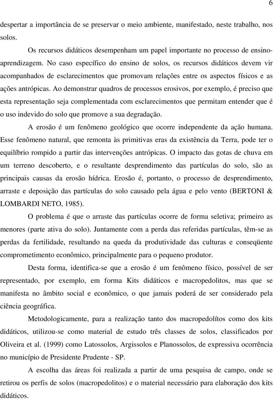 Ao demonstrar quadros de processos erosivos, por exemplo, é preciso que esta representação seja complementada com esclarecimentos que permitam entender que é o uso indevido do solo que promove a sua