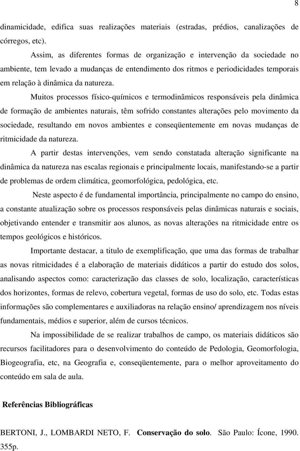 Muitos processos físico-químicos e termodinâmicos responsáveis pela dinâmica de formação de ambientes naturais, têm sofrido constantes alterações pelo movimento da sociedade, resultando em novos