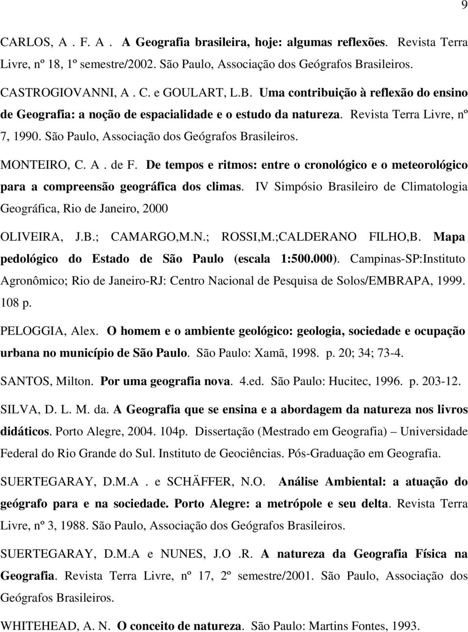 São Paulo, Associação dos Geógrafos Brasileiros. MONTEIRO, C. A. de F. De tempos e ritmos: entre o cronológico e o meteorológico para a compreensão geográfica dos climas.