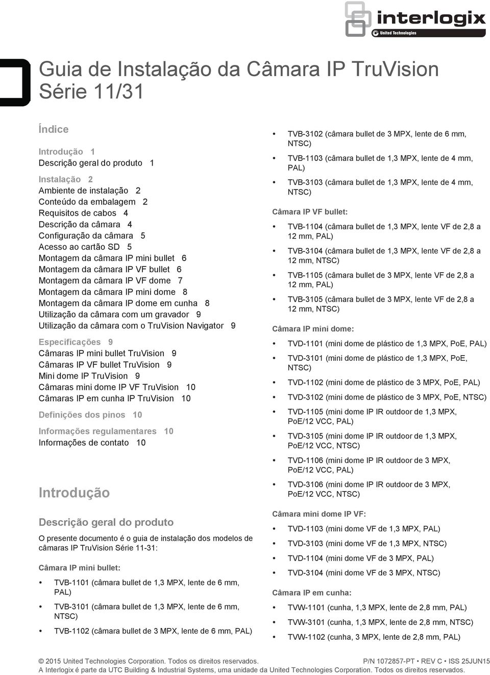 Montagem da câmara IP dome em cunha 8 Utilização da câmara com um gravador 9 Utilização da câmara com o TruVision Navigator 9 Especificações 9 Câmaras IP mini bullet TruVision 9 Câmaras IP VF bullet