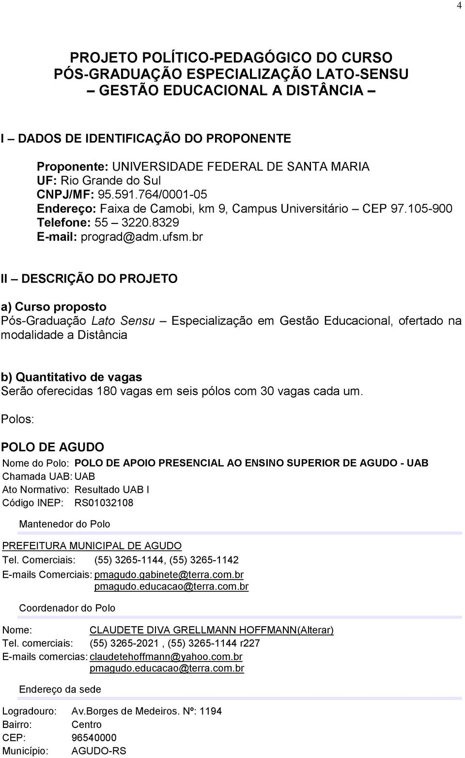 br II DESCRIÇÃO DO PROJETO a) Curso proposto Pós-Graduação Lato Sensu Especialização em Gestão Educacional, ofertado na modalidade a Distância b) Quantitativo de vagas Serão oferecidas 180 vagas em