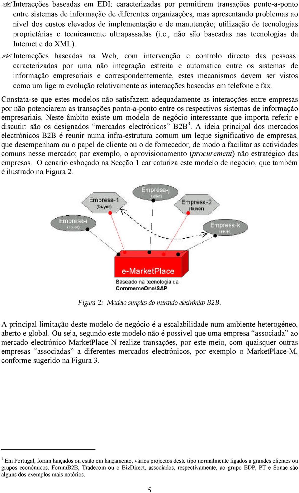 Interacções baseadas na Web, com intervenção e controlo directo das pessoas: caracterizadas por uma não integração estreita e automática entre os sistemas de informação empresariais e