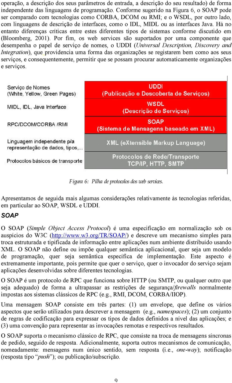 interfaces Java. Há no entanto diferenças críticas entre estes diferentes tipos de sistemas conforme discutido em (Bloomberg, 2001).