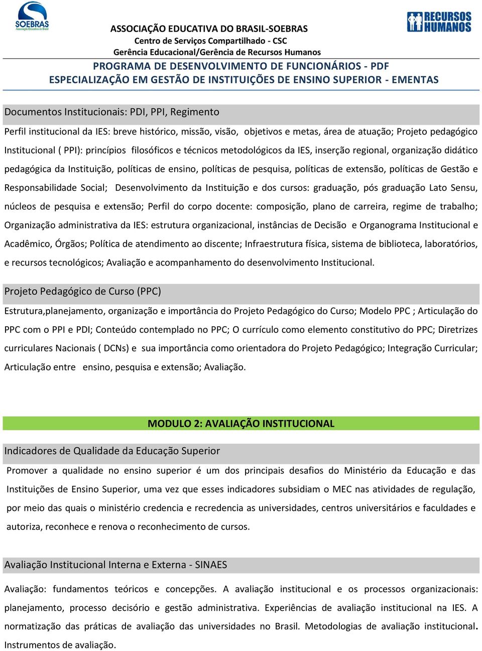 e Responsabilidade Social; Desenvolvimento da Instituição e dos cursos: graduação, pós graduação Lato Sensu, núcleos de pesquisa e extensão; Perfil do corpo docente: composição, plano de carreira,