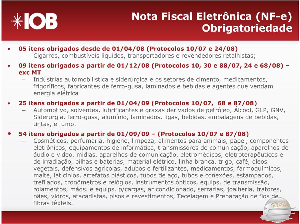 laminados e bebidas e agentes que vendam energia elétrica 25 itens obrigados a partir de 01/04/09 (Protocolos 10/07, 68 e 87/08) Automotivo, solventes, lubrificantes e graxas derivados de petróleo,