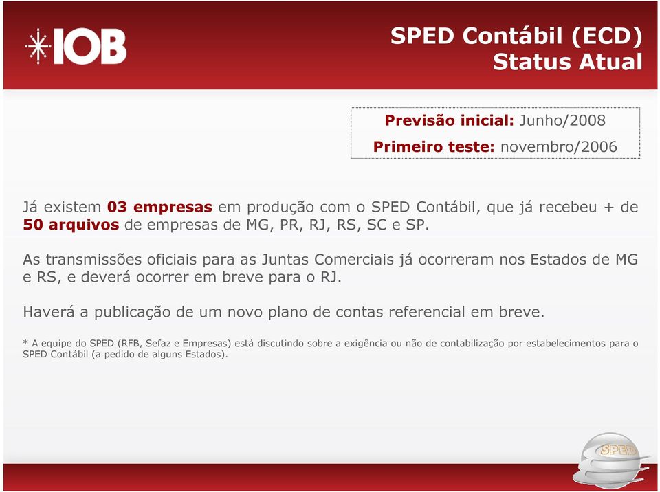 As transmissões oficiais para as Juntas Comerciais já ocorreram nos Estados de MG e RS, e deverá ocorrer em breve para o RJ.