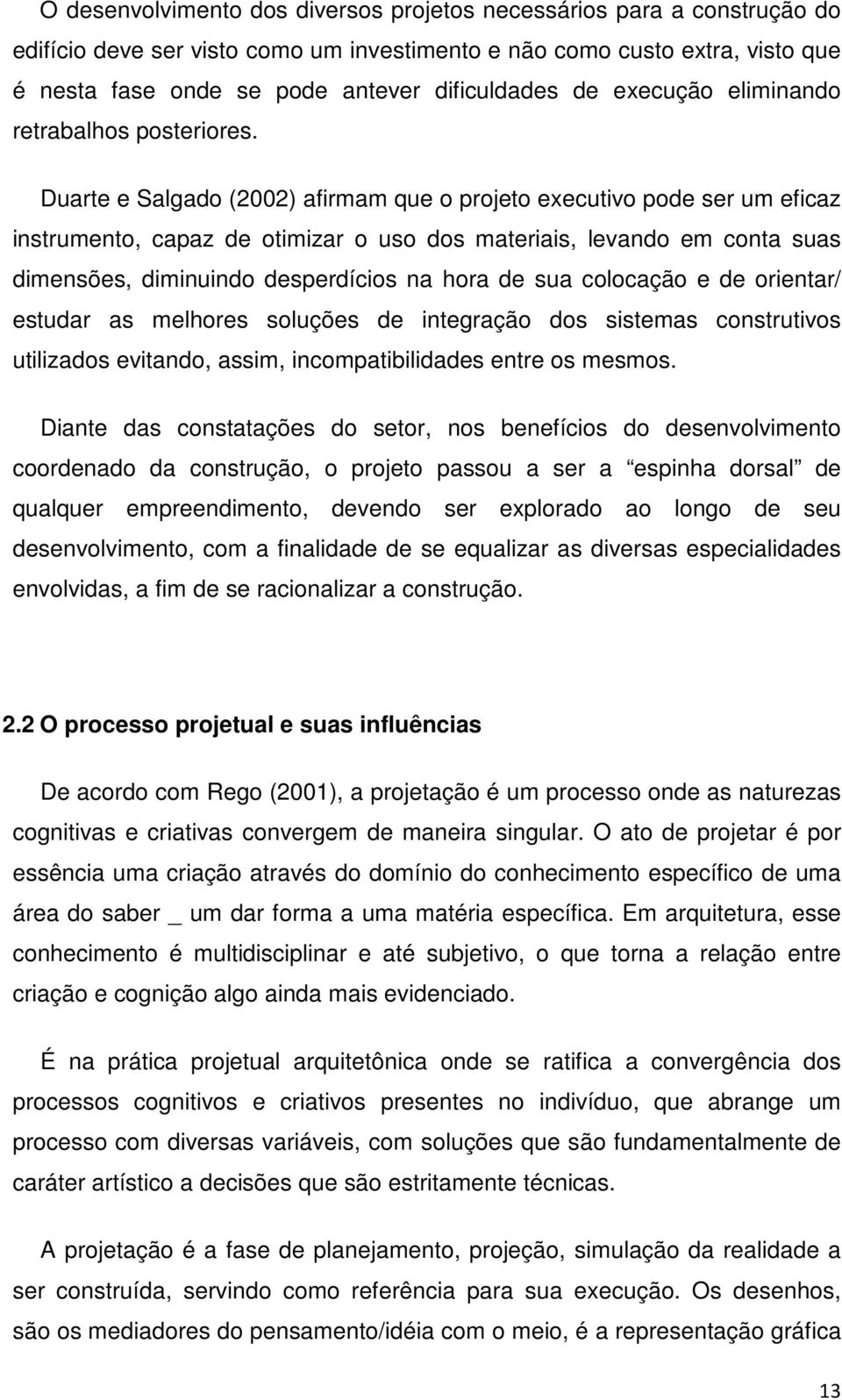 Duarte e Salgado (2002) afirmam que o projeto executivo pode ser um eficaz instrumento, capaz de otimizar o uso dos materiais, levando em conta suas dimensões, diminuindo desperdícios na hora de sua