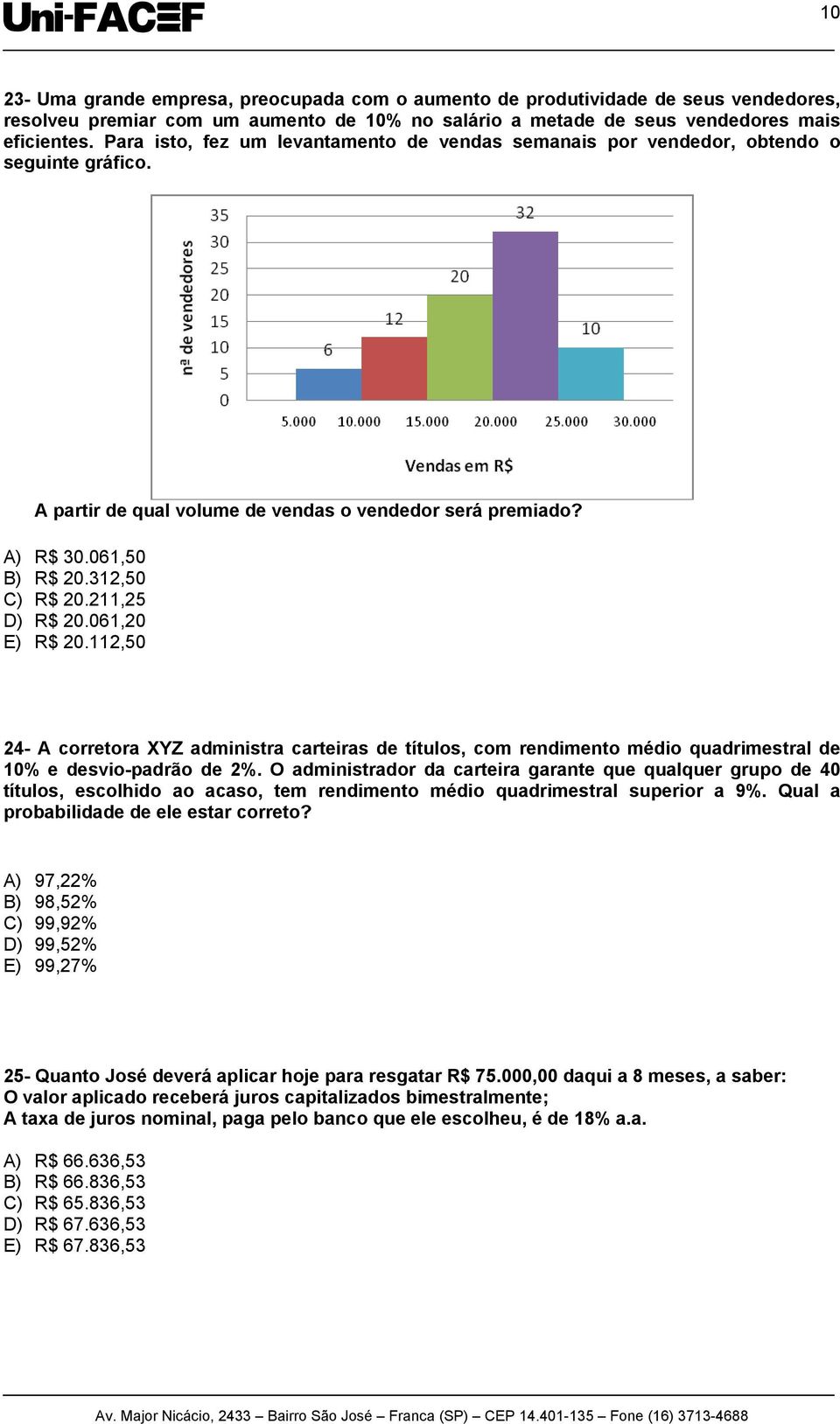 211,25 D) R$ 20.061,20 E) R$ 20.112,50 24- A corretora XYZ administra carteiras de títulos, com rendimento médio quadrimestral de 10% e desvio-padrão de 2%.