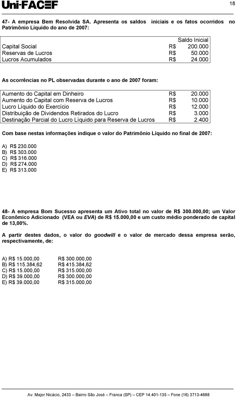 000 Lucro Líquido do Exercício R$ 12.000 Distribuição de Dividendos Retirados do Lucro R$ 3.000 Destinação Parcial do Lucro Líquido para Reserva de Lucros R$ 2.