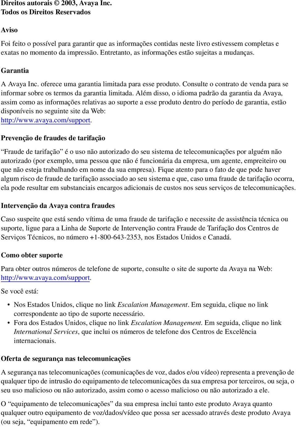 Consulte o contrato de venda para se informar sobre os termos da garantia limitada.