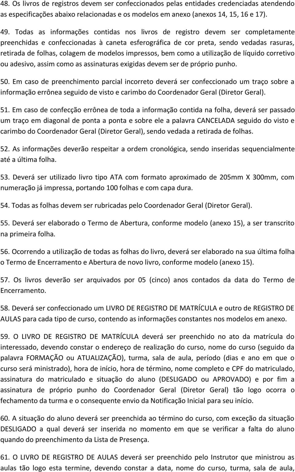 modelos impressos, bem como a utilização de líquido corretivo ou adesivo, assim como as assinaturas exigidas devem ser de próprio punho. 50.