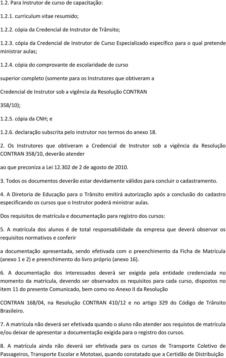 cópia do comprovante de escolaridade de curso superior completo (somente para os Instrutores que obtiveram a Credencial de Instrutor sob a vigência da Resolução CONTRAN 358/10); 1.2.5. cópia da CNH; e 1.