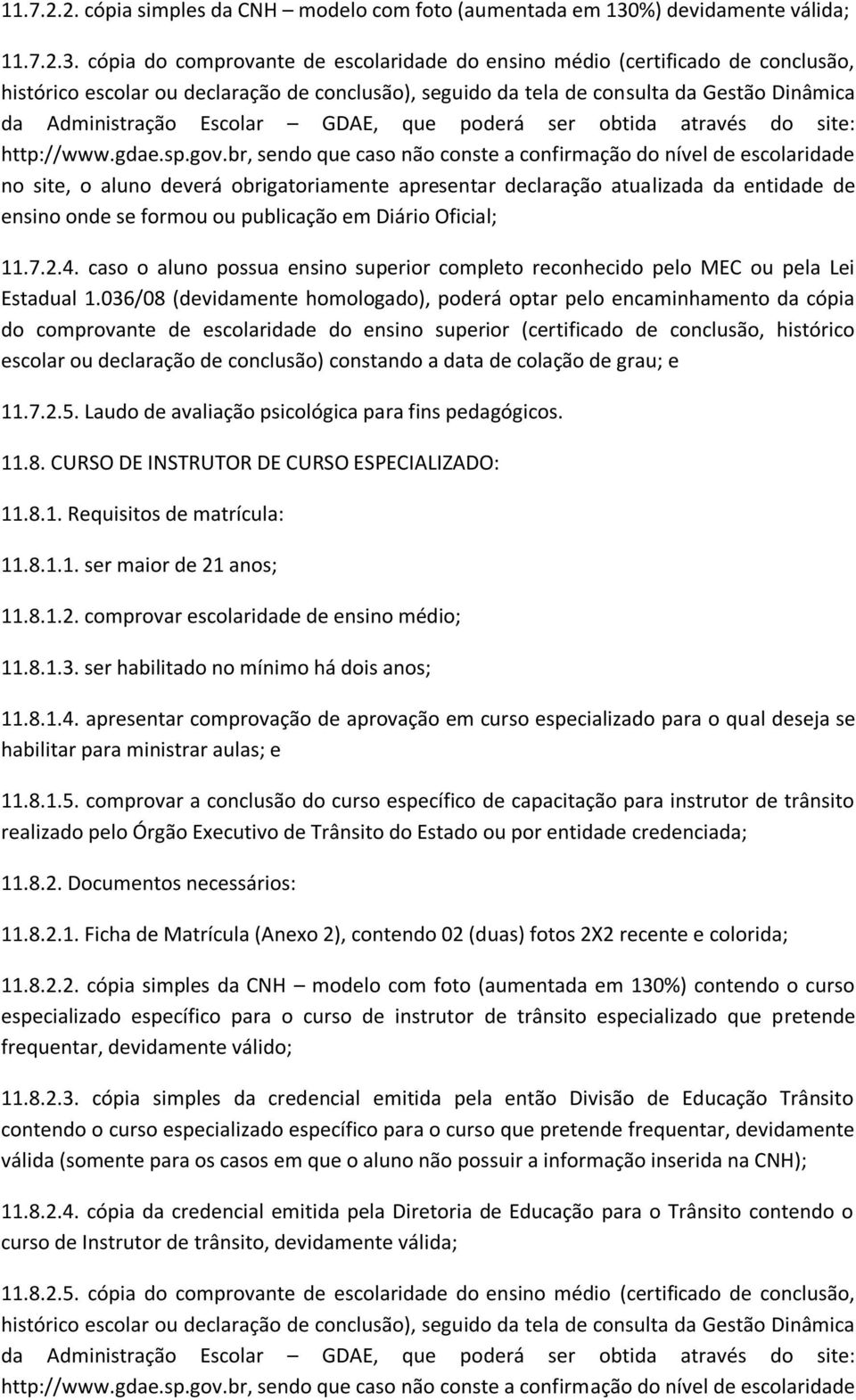 cópia do comprovante de escolaridade do ensino médio (certificado de conclusão, histórico escolar ou declaração de conclusão), seguido da tela de consulta da Gestão Dinâmica da Administração Escolar