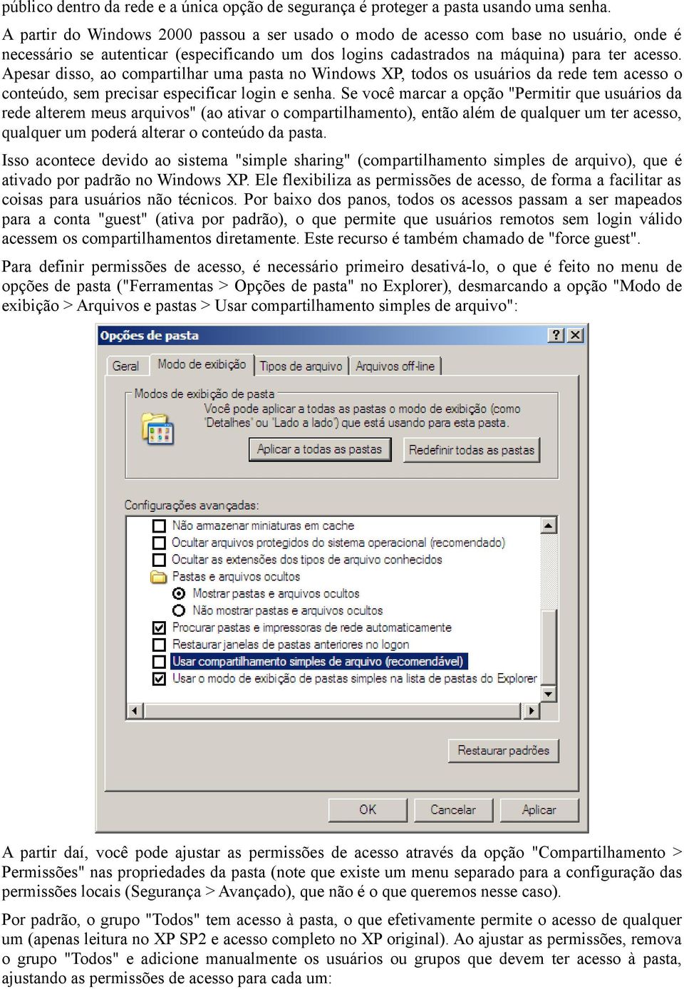 Apesar disso, ao compartilhar uma pasta no Windows XP, todos os usuários da rede tem acesso o conteúdo, sem precisar especificar login e senha.