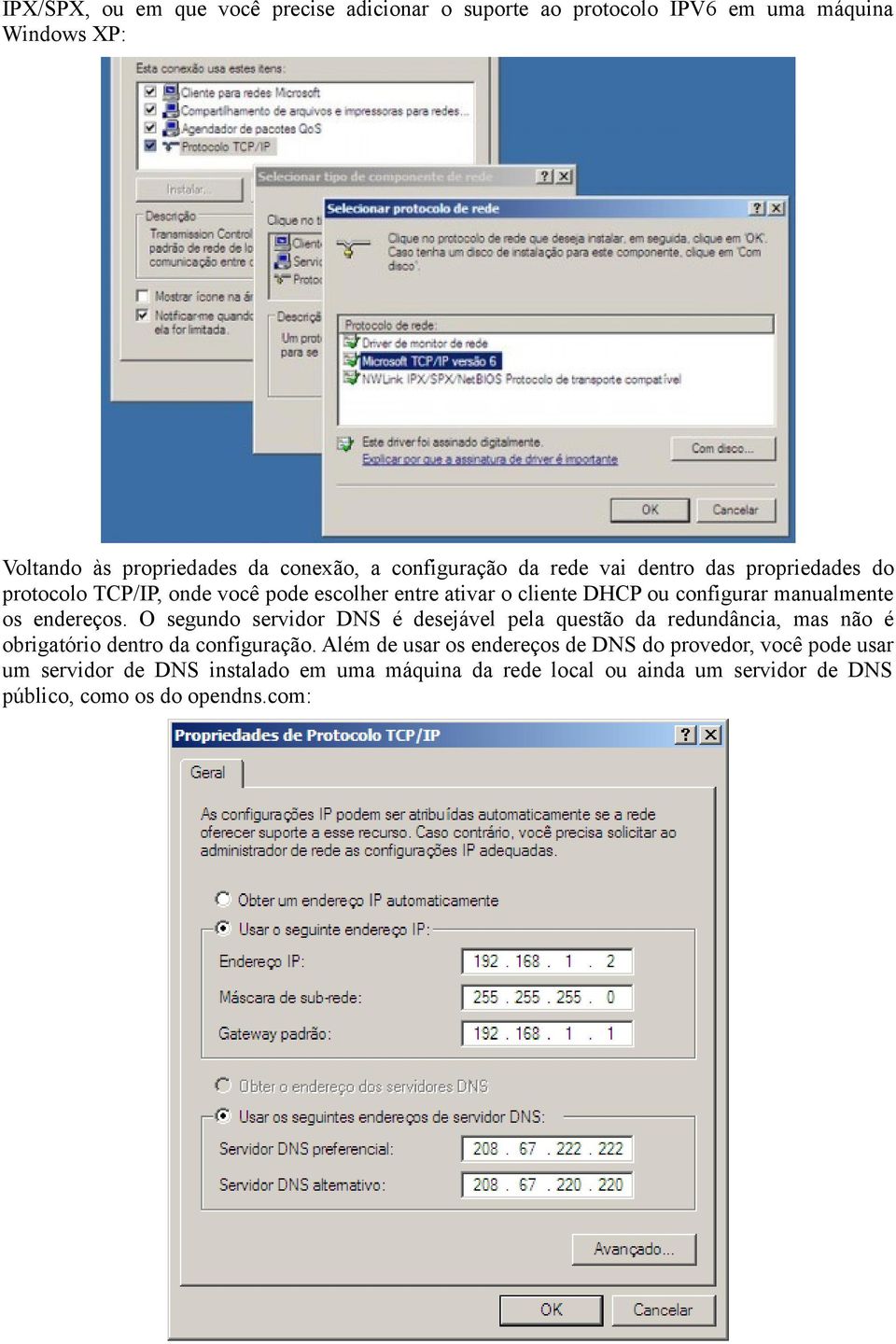 manualmente os endereços. O segundo servidor DNS é desejável pela questão da redundância, mas não é obrigatório dentro da configuração.