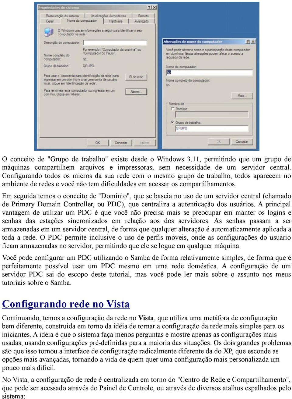 Em seguida temos o conceito de "Domínio", que se baseia no uso de um servidor central (chamado de Primary Domain Controller, ou PDC), que centraliza a autenticação dos usuários.